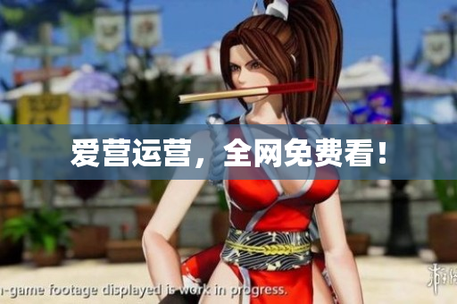 爱营运营，全网免费看！