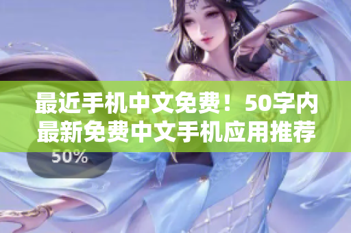 最近手机中文免费！50字内最新免费中文手机应用推荐