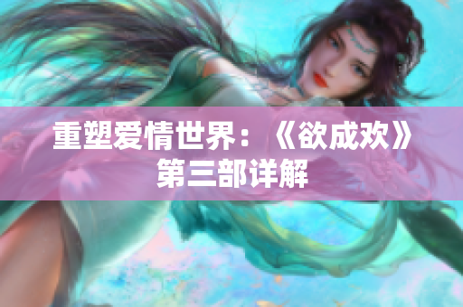 重塑爱情世界：《欲成欢》第三部详解