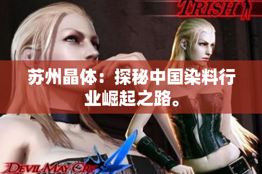 苏州晶体：探秘中国染料行业崛起之路。