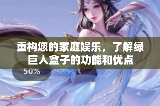 重构您的家庭娱乐，了解绿巨人盒子的功能和优点