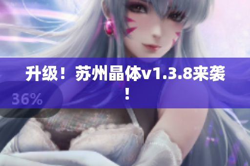 升级！苏州晶体v1.3.8来袭！