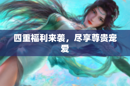 四重福利来袭，尽享尊贵宠爱