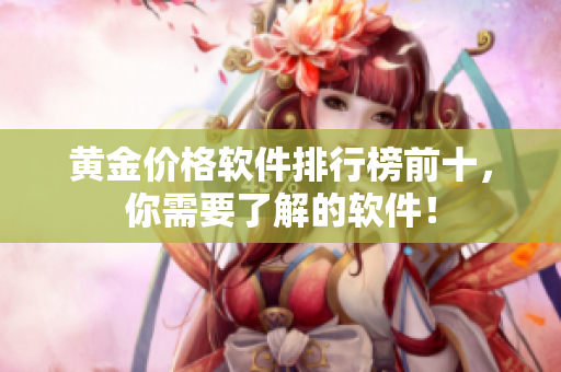 黄金价格软件排行榜前十，你需要了解的软件！