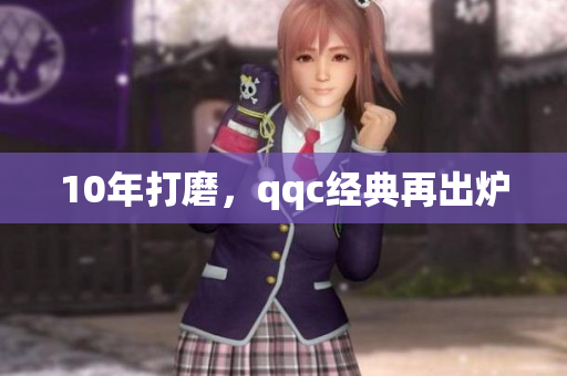 10年打磨，qqc经典再出炉