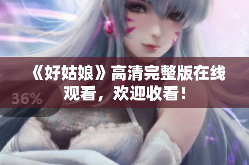 《好姑娘》高清完整版在线观看，欢迎收看！