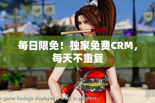 每日限免！独家免费CRM，每天不重复