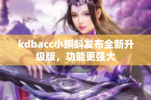 kdbacc小蝌蚪发布全新升级版，功能更强大