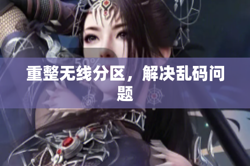 重整无线分区，解决乱码问题