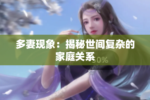 多妻现象：揭秘世间复杂的家庭关系