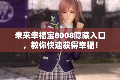未来幸福宝8008隐藏入口，教你快速获得幸福！