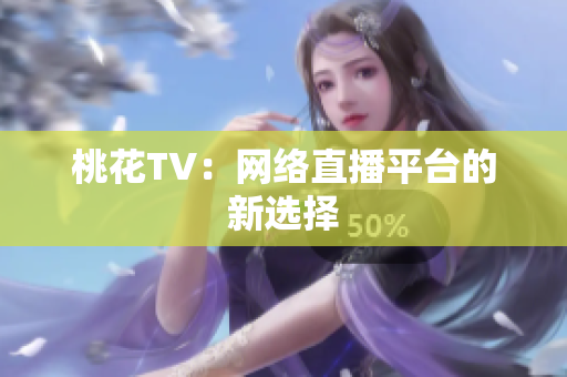 桃花TV：网络直播平台的新选择