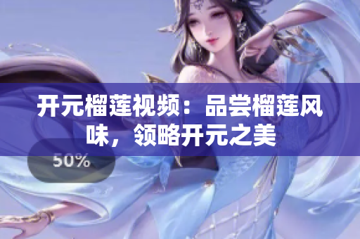 开元榴莲视频：品尝榴莲风味，领略开元之美