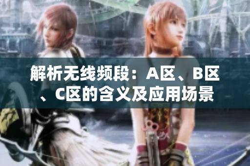 解析无线频段：A区、B区、C区的含义及应用场景