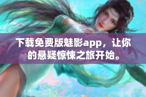 下载免费版魅影app，让你的悬疑惊悚之旅开始。