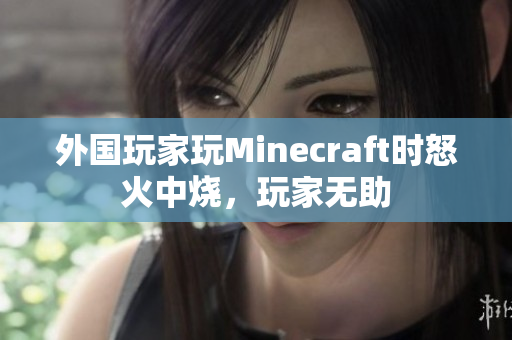 外国玩家玩Minecraft时怒火中烧，玩家无助