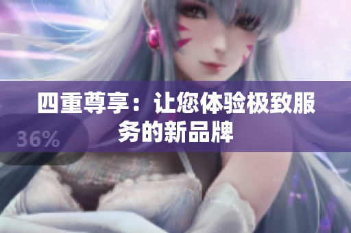 四重尊享：让您体验极致服务的新品牌