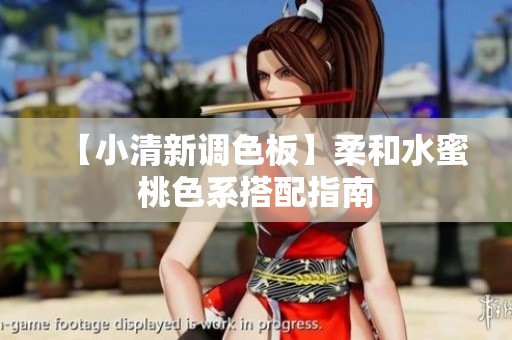 【小清新调色板】柔和水蜜桃色系搭配指南