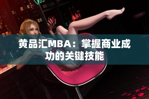 黄品汇MBA：掌握商业成功的关键技能