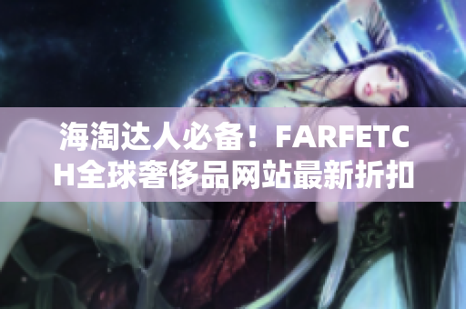 海淘达人必备！FARFETCH全球奢侈品网站最新折扣优惠！