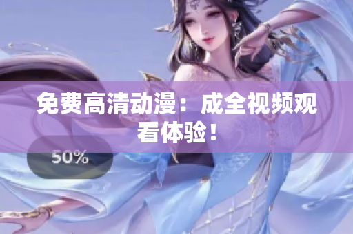 免费高清动漫：成全视频观看体验！