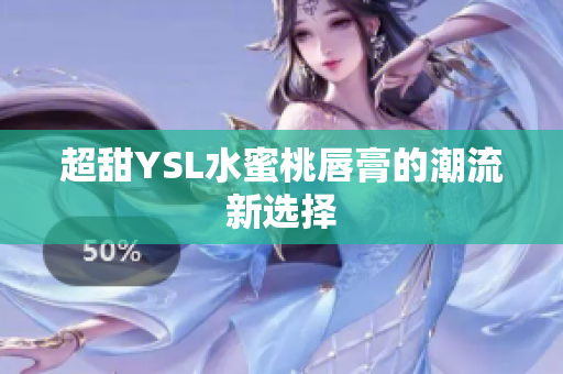 超甜YSL水蜜桃唇膏的潮流新选择