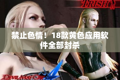 禁止色情！18款黄色应用软件全部封杀