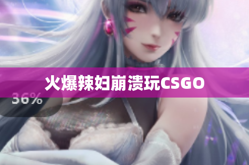 火爆辣妇崩溃玩CSGO