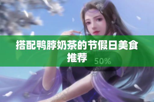 搭配鸭脖奶茶的节假日美食推荐