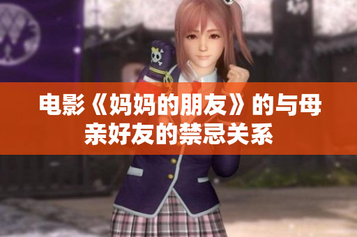 电影《妈妈的朋友》的与母亲好友的禁忌关系