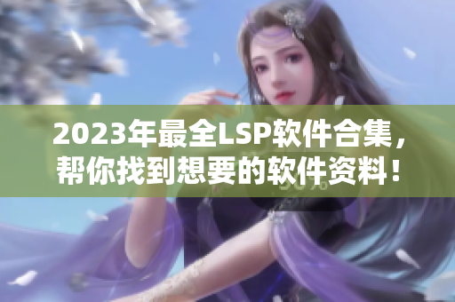 2023年最全LSP软件合集，帮你找到想要的软件资料！