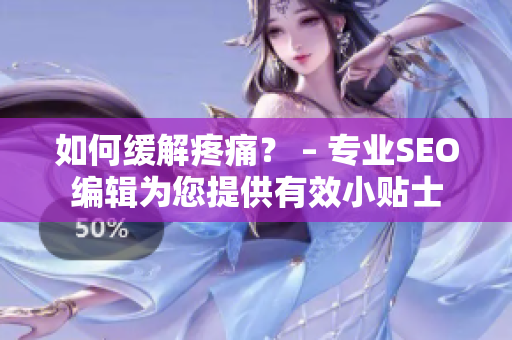 如何缓解疼痛？ – 专业SEO编辑为您提供有效小贴士