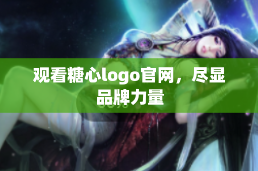 观看糖心logo官网，尽显品牌力量