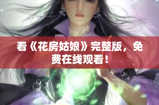 看《花房姑娘》完整版，免费在线观看！