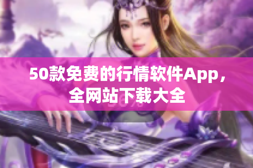 50款免费的行情软件App，全网站下载大全