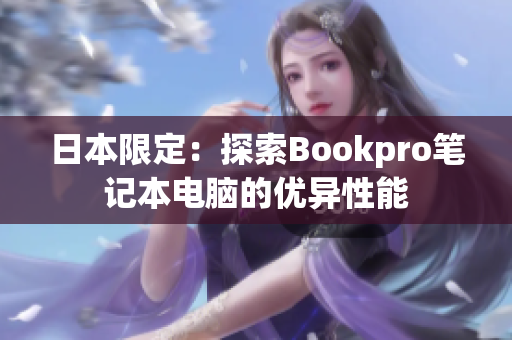 日本限定：探索Bookpro笔记本电脑的优异性能