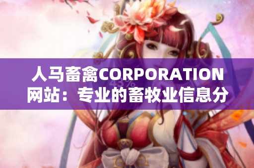 人马畜禽CORPORATION网站：专业的畜牧业信息分享平台