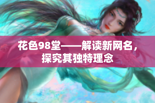 花色98堂——解读新网名，探究其独特理念