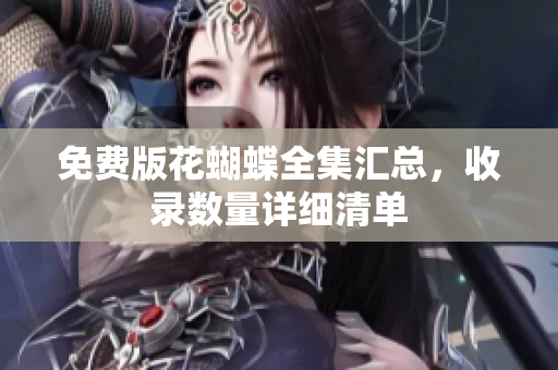 免费版花蝴蝶全集汇总，收录数量详细清单