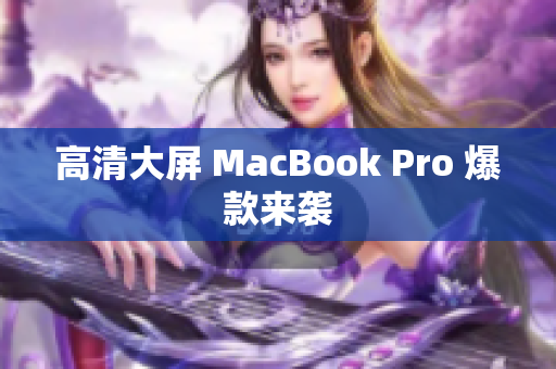 高清大屏 MacBook Pro 爆款来袭