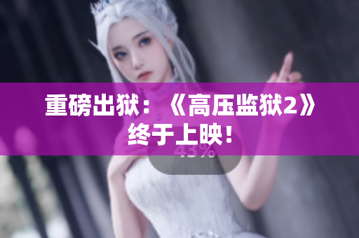 重磅出狱：《高压监狱2》终于上映！