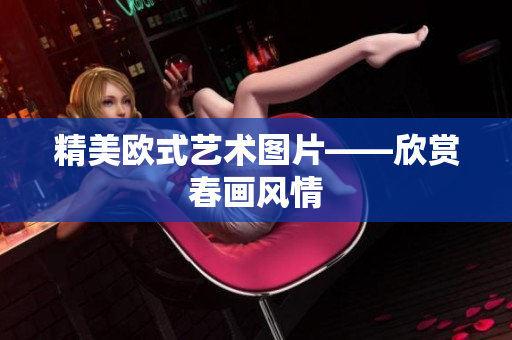 精美欧式艺术图片——欣赏春画风情