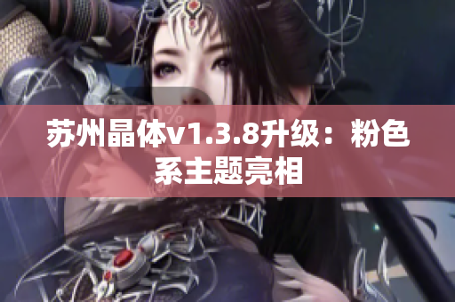 苏州晶体v1.3.8升级：粉色系主题亮相