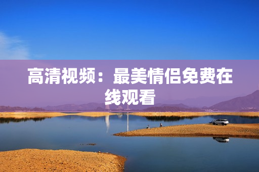 高清视频：最美情侣免费在线观看