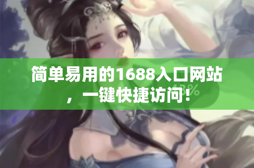 简单易用的1688入口网站，一键快捷访问！