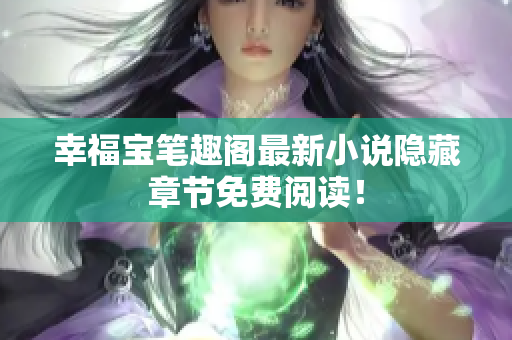 幸福宝笔趣阁最新小说隐藏章节免费阅读！