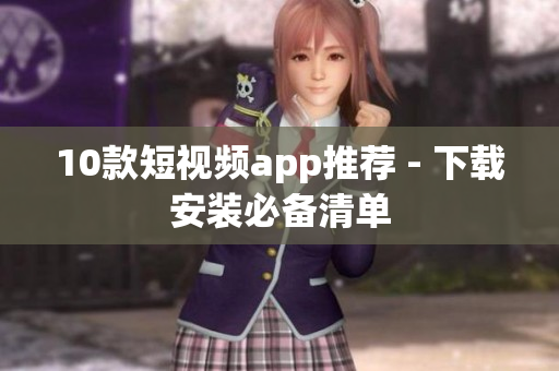 10款短视频app推荐 - 下载安装必备清单