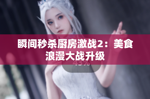 瞬间秒杀厨房激战2：美食浪漫大战升级