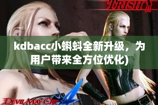 kdbacc小蝌蚪全新升级，为用户带来全方位优化)