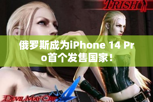 俄罗斯成为iPhone 14 Pro首个发售国家！